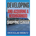 Developing and Acquiring Neighborhood Shopping Center - Paperback
